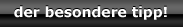 Der besonder Tipp!